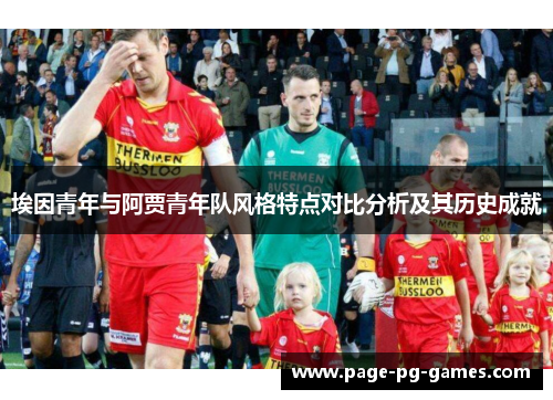 埃因青年与阿贾青年队风格特点对比分析及其历史成就
