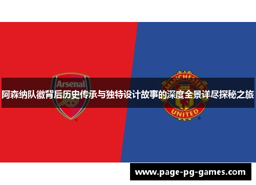 阿森纳队徽背后历史传承与独特设计故事的深度全景详尽探秘之旅