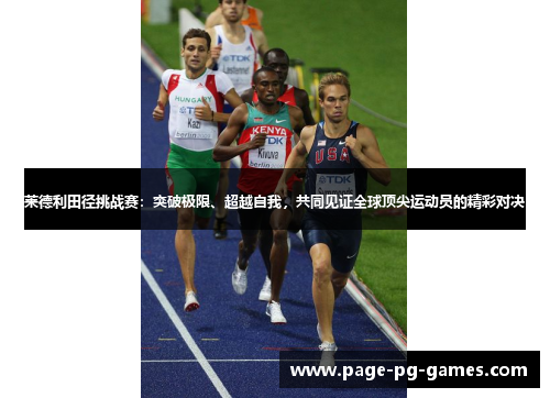 莱德利田径挑战赛：突破极限、超越自我，共同见证全球顶尖运动员的精彩对决
