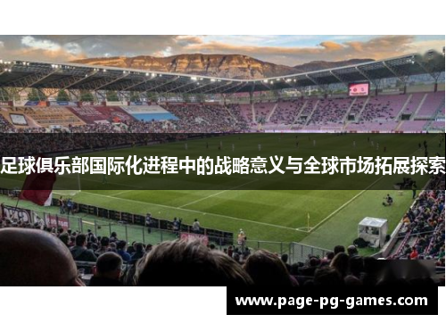 足球俱乐部国际化进程中的战略意义与全球市场拓展探索